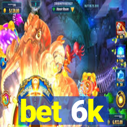 bet 6k